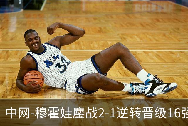 中网-穆霍娃鏖战2-1逆转晋级16强 赛季抢七10胜0负居首！